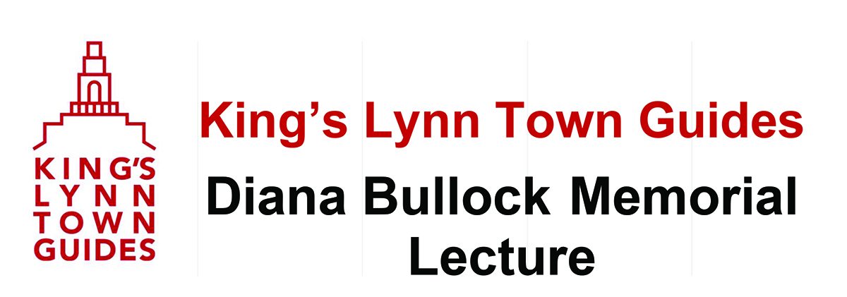 Diana Bullock Annual Memorial Lecture – 7.30pm King’s Lynn Town Hall Wednesday 25th March